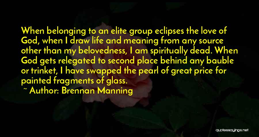 Brennan Manning Quotes: When Belonging To An Elite Group Eclipses The Love Of God, When I Draw Life And Meaning From Any Source
