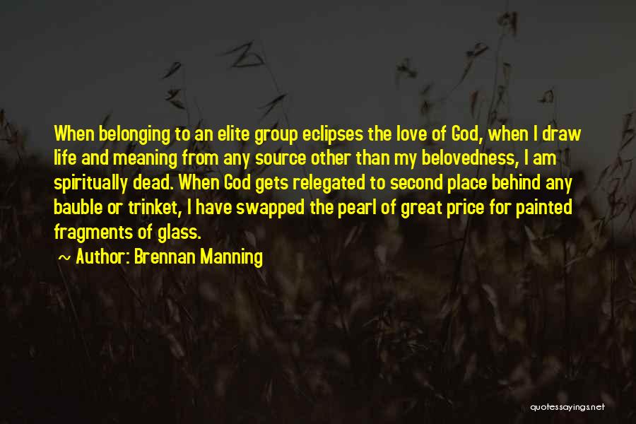 Brennan Manning Quotes: When Belonging To An Elite Group Eclipses The Love Of God, When I Draw Life And Meaning From Any Source