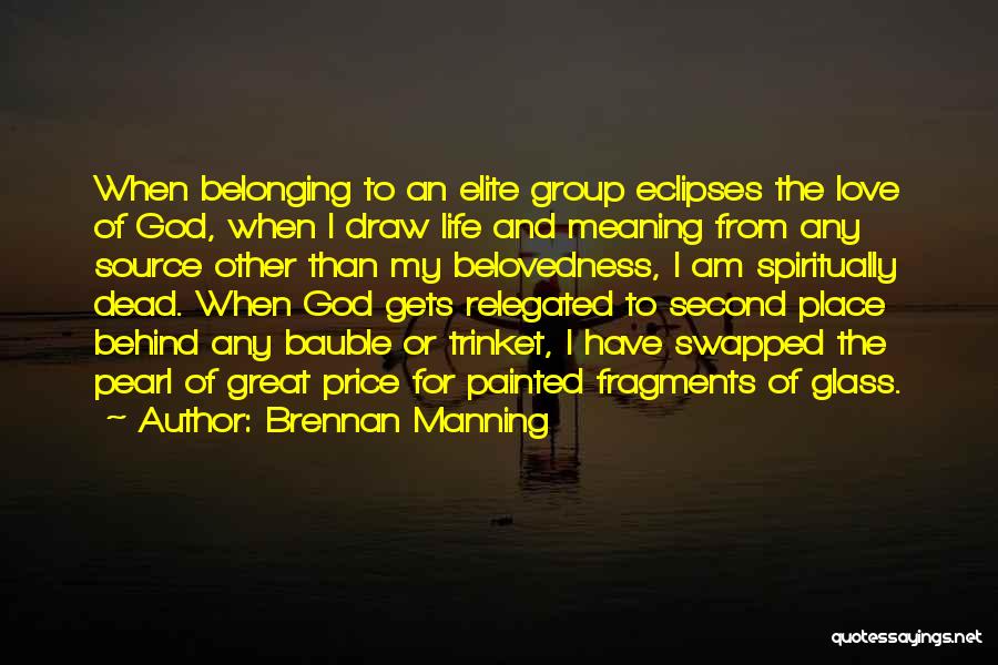 Brennan Manning Quotes: When Belonging To An Elite Group Eclipses The Love Of God, When I Draw Life And Meaning From Any Source