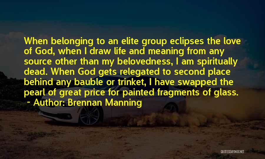 Brennan Manning Quotes: When Belonging To An Elite Group Eclipses The Love Of God, When I Draw Life And Meaning From Any Source