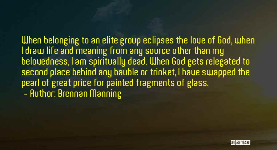 Brennan Manning Quotes: When Belonging To An Elite Group Eclipses The Love Of God, When I Draw Life And Meaning From Any Source