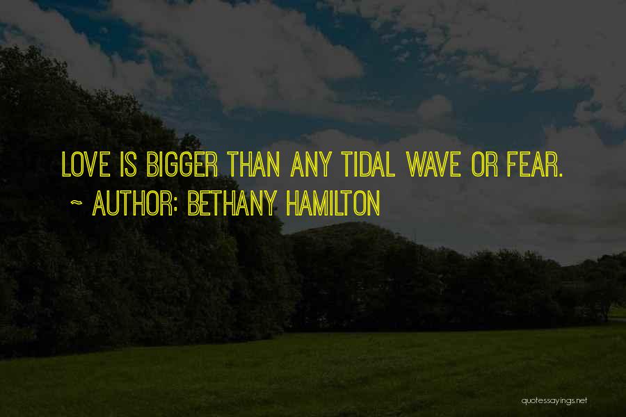 Bethany Hamilton Quotes: Love Is Bigger Than Any Tidal Wave Or Fear.