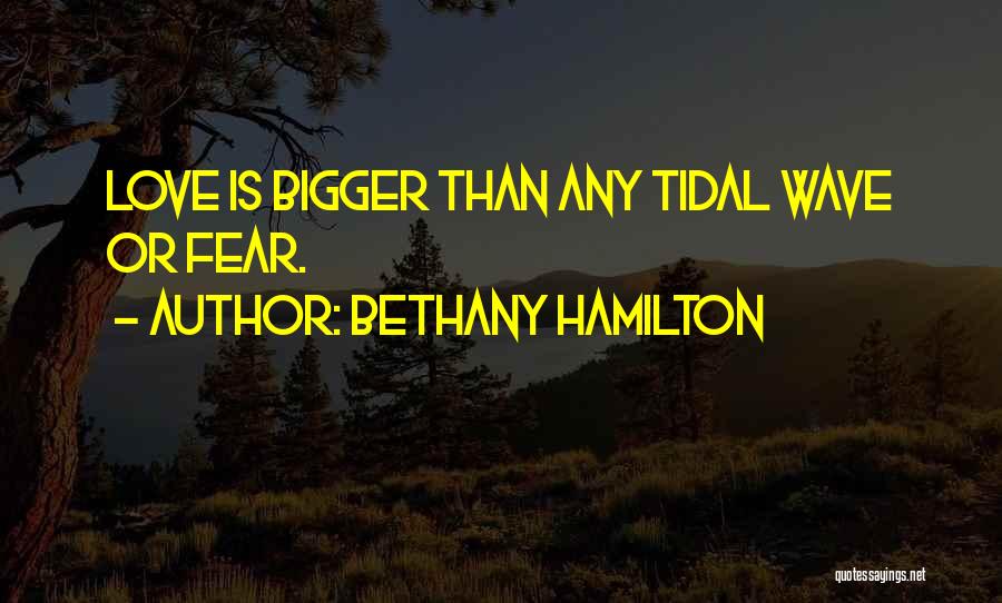 Bethany Hamilton Quotes: Love Is Bigger Than Any Tidal Wave Or Fear.