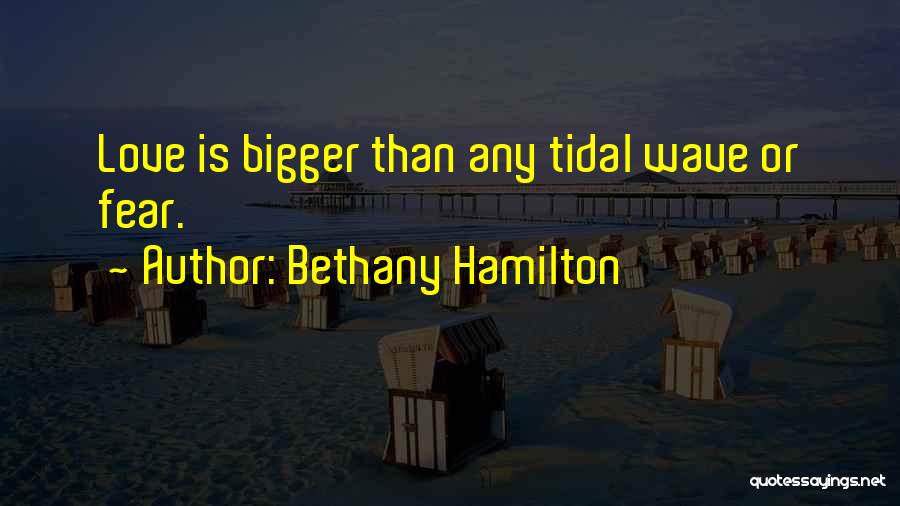 Bethany Hamilton Quotes: Love Is Bigger Than Any Tidal Wave Or Fear.