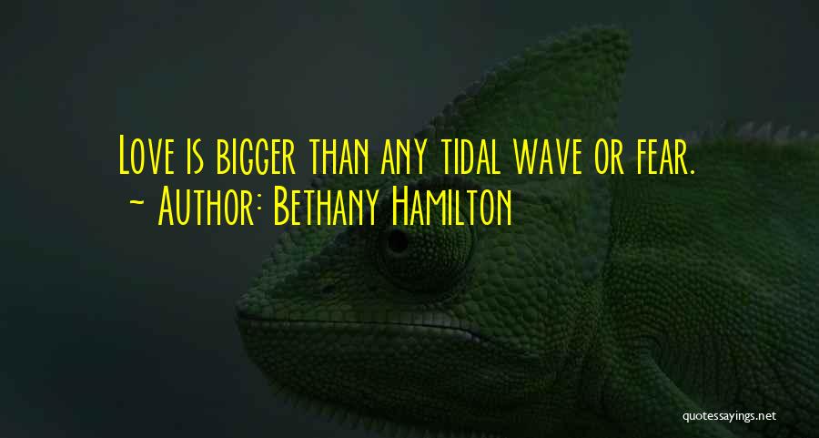 Bethany Hamilton Quotes: Love Is Bigger Than Any Tidal Wave Or Fear.