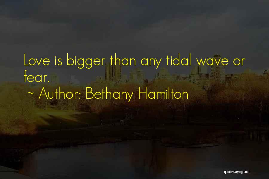 Bethany Hamilton Quotes: Love Is Bigger Than Any Tidal Wave Or Fear.