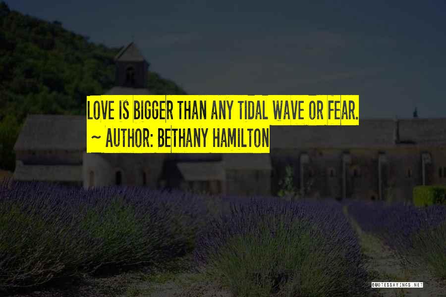 Bethany Hamilton Quotes: Love Is Bigger Than Any Tidal Wave Or Fear.