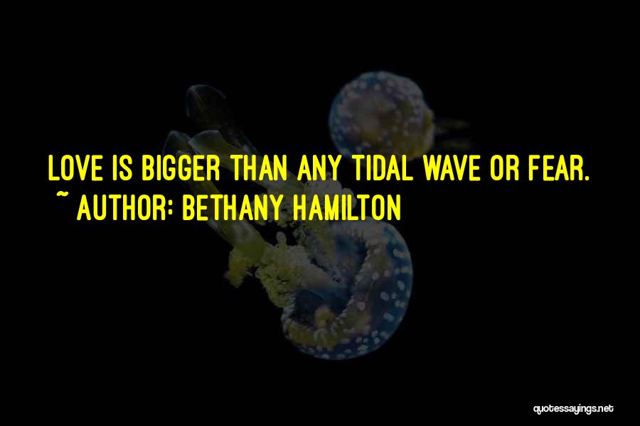 Bethany Hamilton Quotes: Love Is Bigger Than Any Tidal Wave Or Fear.