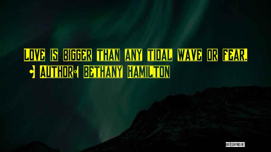 Bethany Hamilton Quotes: Love Is Bigger Than Any Tidal Wave Or Fear.