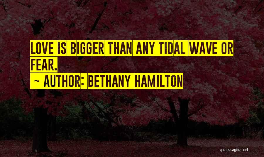 Bethany Hamilton Quotes: Love Is Bigger Than Any Tidal Wave Or Fear.