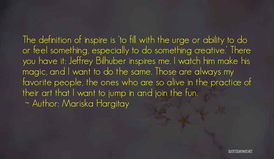 Mariska Hargitay Quotes: The Definition Of Inspire Is 'to Fill With The Urge Or Ability To Do Or Feel Something, Especially To Do