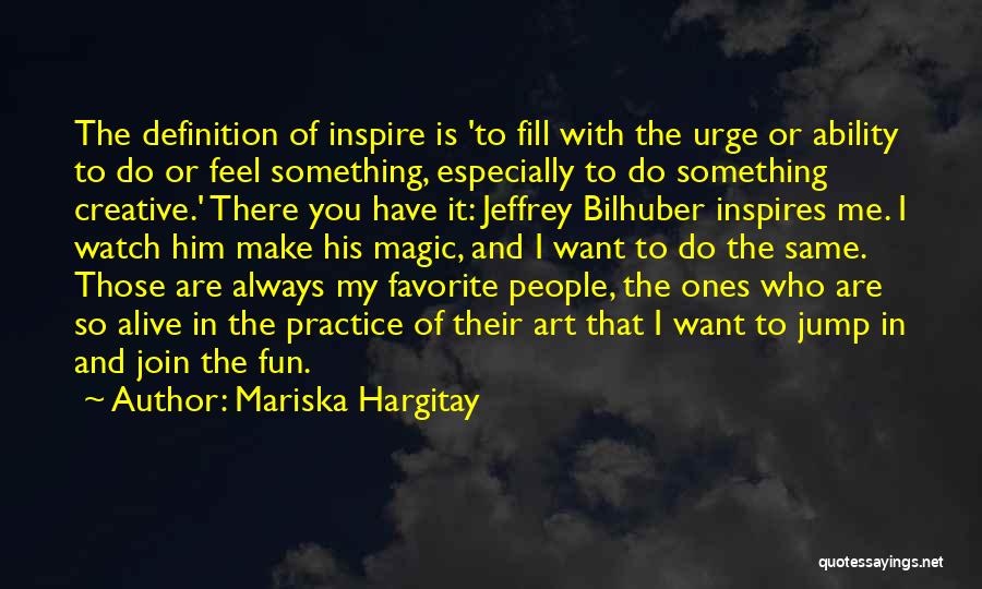 Mariska Hargitay Quotes: The Definition Of Inspire Is 'to Fill With The Urge Or Ability To Do Or Feel Something, Especially To Do