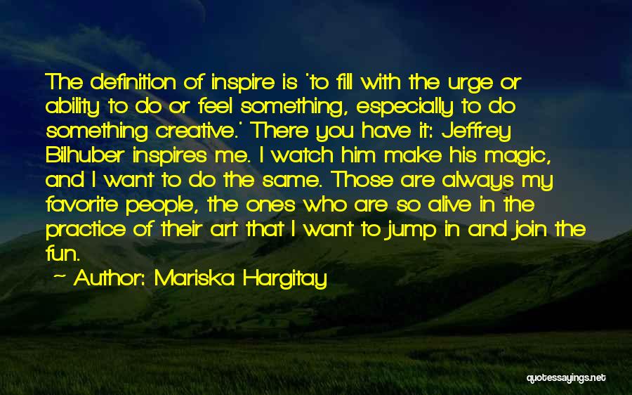 Mariska Hargitay Quotes: The Definition Of Inspire Is 'to Fill With The Urge Or Ability To Do Or Feel Something, Especially To Do
