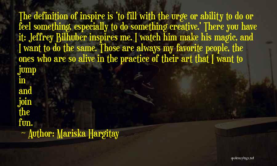 Mariska Hargitay Quotes: The Definition Of Inspire Is 'to Fill With The Urge Or Ability To Do Or Feel Something, Especially To Do