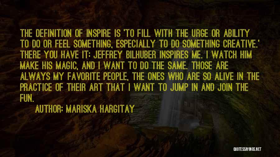 Mariska Hargitay Quotes: The Definition Of Inspire Is 'to Fill With The Urge Or Ability To Do Or Feel Something, Especially To Do