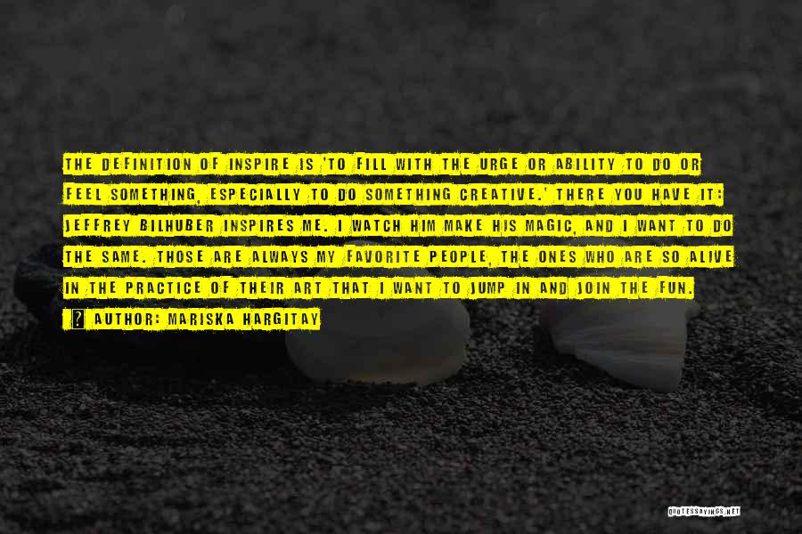 Mariska Hargitay Quotes: The Definition Of Inspire Is 'to Fill With The Urge Or Ability To Do Or Feel Something, Especially To Do