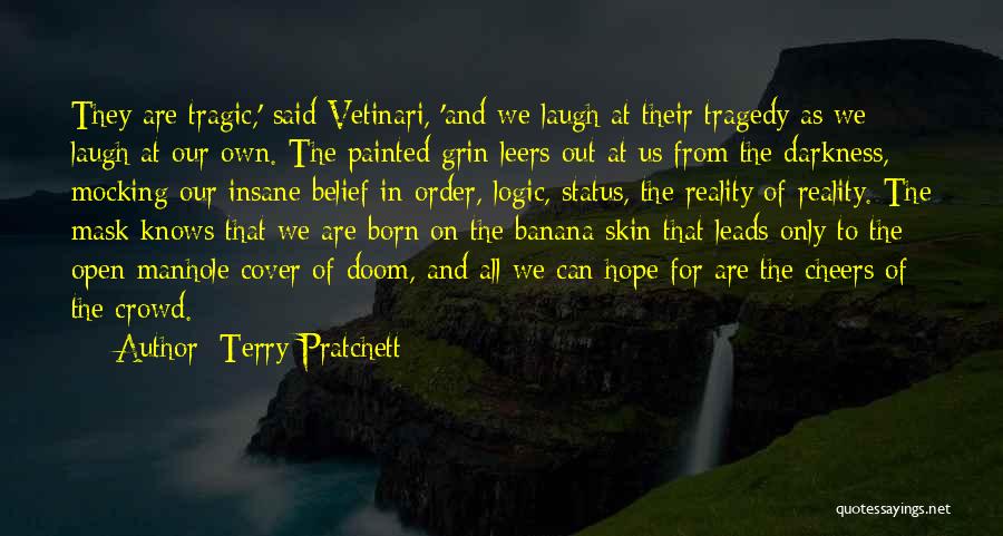 Terry Pratchett Quotes: They Are Tragic,' Said Vetinari, 'and We Laugh At Their Tragedy As We Laugh At Our Own. The Painted Grin