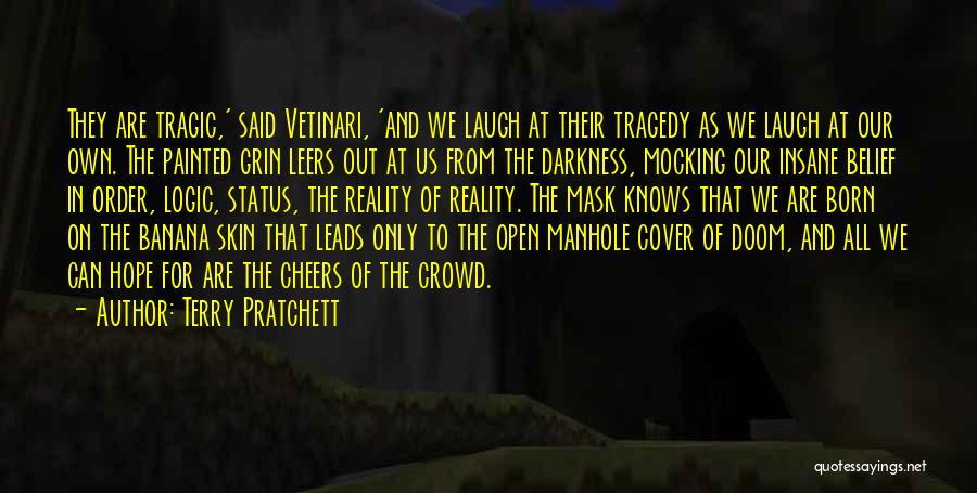 Terry Pratchett Quotes: They Are Tragic,' Said Vetinari, 'and We Laugh At Their Tragedy As We Laugh At Our Own. The Painted Grin