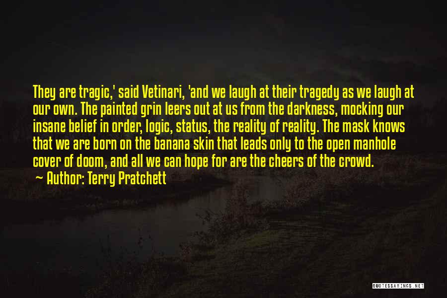 Terry Pratchett Quotes: They Are Tragic,' Said Vetinari, 'and We Laugh At Their Tragedy As We Laugh At Our Own. The Painted Grin