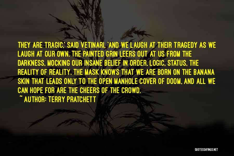 Terry Pratchett Quotes: They Are Tragic,' Said Vetinari, 'and We Laugh At Their Tragedy As We Laugh At Our Own. The Painted Grin