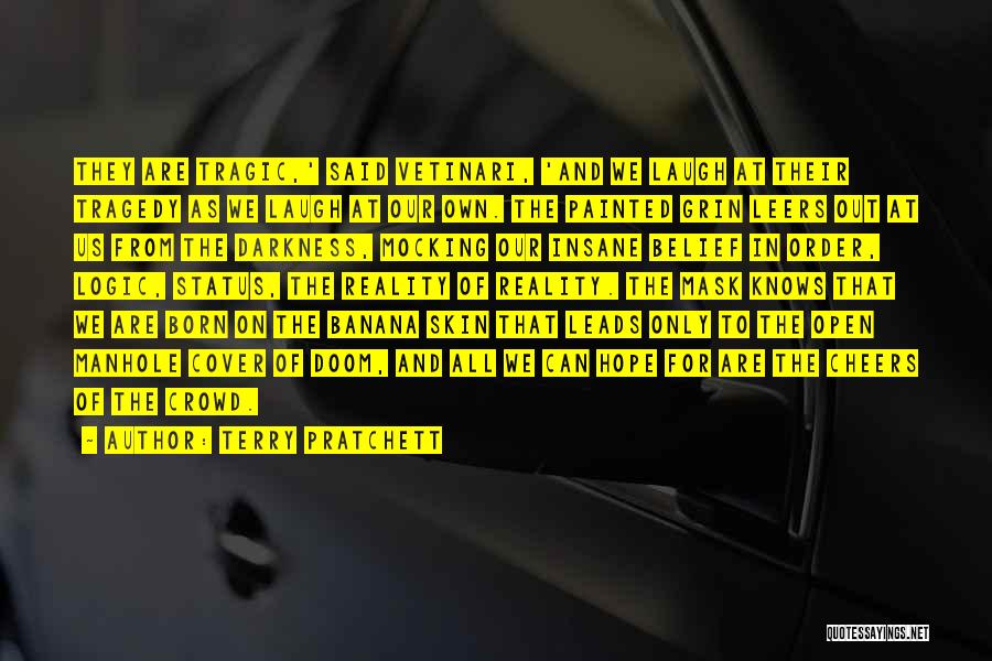 Terry Pratchett Quotes: They Are Tragic,' Said Vetinari, 'and We Laugh At Their Tragedy As We Laugh At Our Own. The Painted Grin