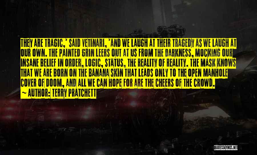 Terry Pratchett Quotes: They Are Tragic,' Said Vetinari, 'and We Laugh At Their Tragedy As We Laugh At Our Own. The Painted Grin