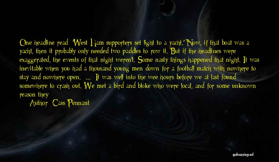 Cass Pennant Quotes: One Headline Read: 'west Ham Supporters Set Light To A Yacht.' Now, If That Boat Was A Yacht, Then It