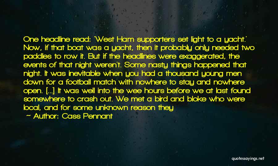 Cass Pennant Quotes: One Headline Read: 'west Ham Supporters Set Light To A Yacht.' Now, If That Boat Was A Yacht, Then It