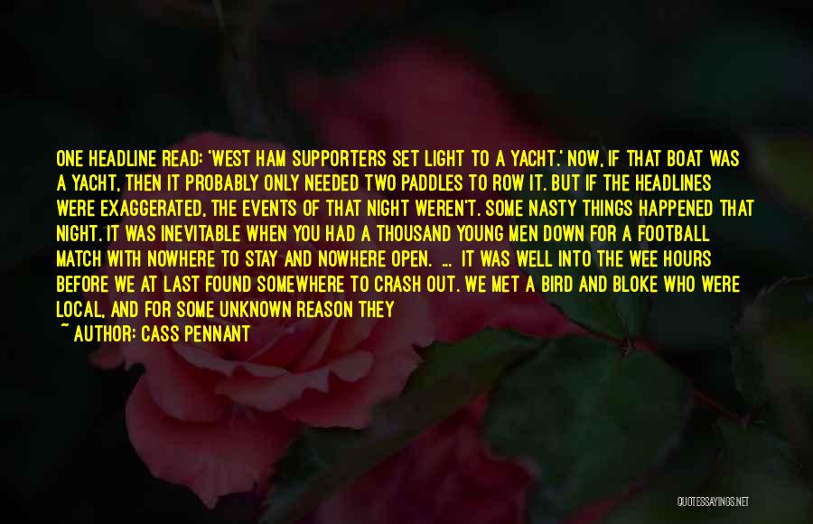 Cass Pennant Quotes: One Headline Read: 'west Ham Supporters Set Light To A Yacht.' Now, If That Boat Was A Yacht, Then It