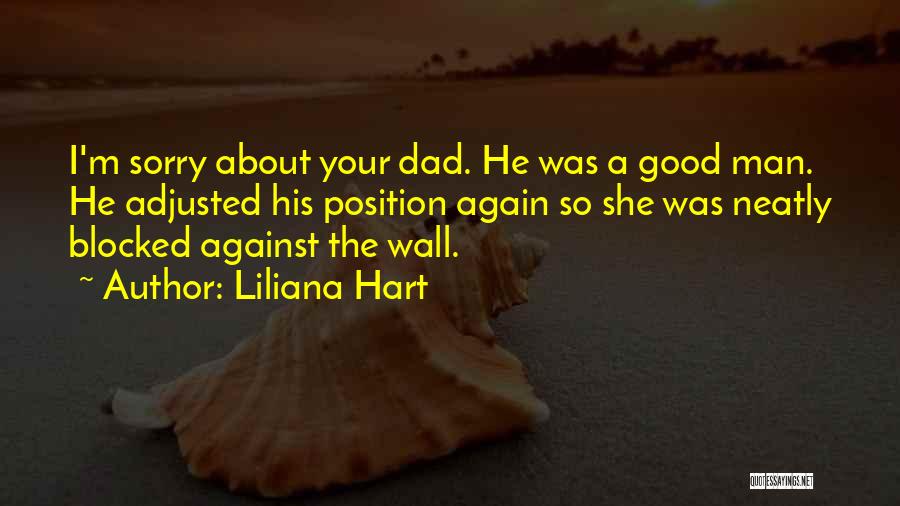 Liliana Hart Quotes: I'm Sorry About Your Dad. He Was A Good Man. He Adjusted His Position Again So She Was Neatly Blocked