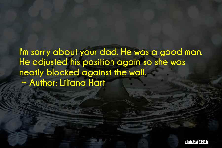 Liliana Hart Quotes: I'm Sorry About Your Dad. He Was A Good Man. He Adjusted His Position Again So She Was Neatly Blocked