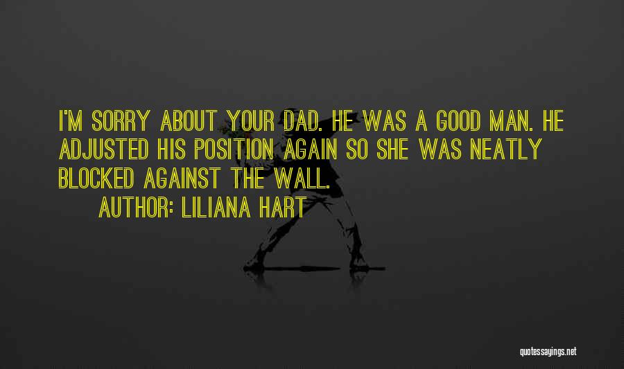 Liliana Hart Quotes: I'm Sorry About Your Dad. He Was A Good Man. He Adjusted His Position Again So She Was Neatly Blocked