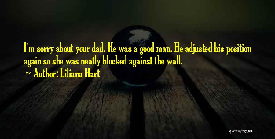 Liliana Hart Quotes: I'm Sorry About Your Dad. He Was A Good Man. He Adjusted His Position Again So She Was Neatly Blocked