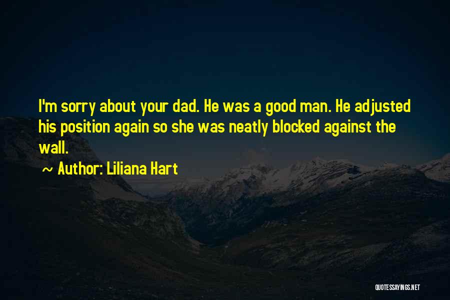 Liliana Hart Quotes: I'm Sorry About Your Dad. He Was A Good Man. He Adjusted His Position Again So She Was Neatly Blocked