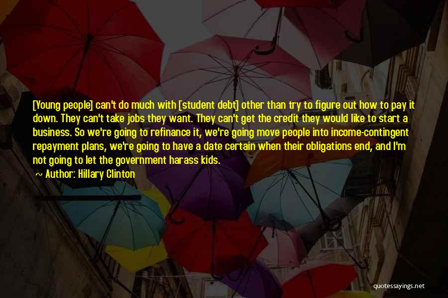 Hillary Clinton Quotes: [young People] Can't Do Much With [student Debt] Other Than Try To Figure Out How To Pay It Down. They