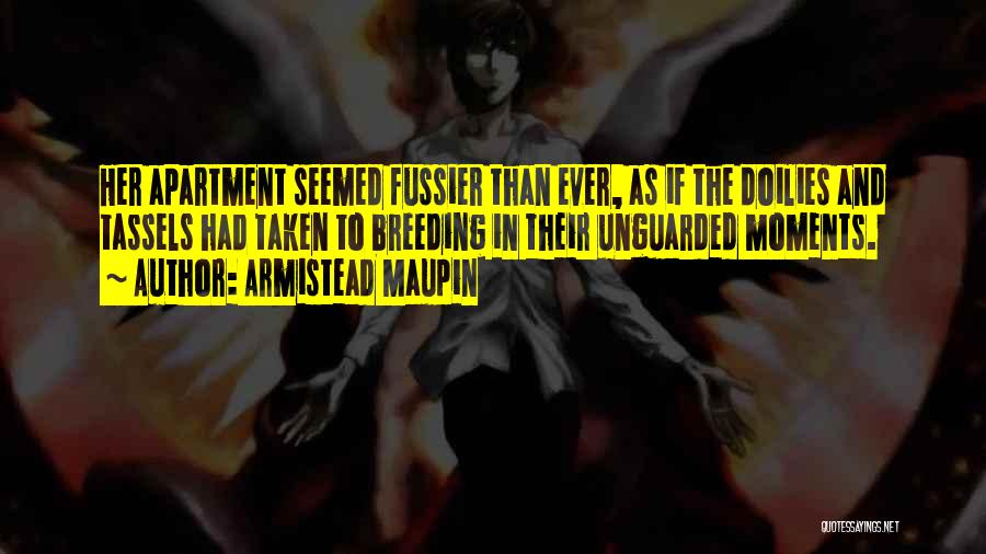 Armistead Maupin Quotes: Her Apartment Seemed Fussier Than Ever, As If The Doilies And Tassels Had Taken To Breeding In Their Unguarded Moments.