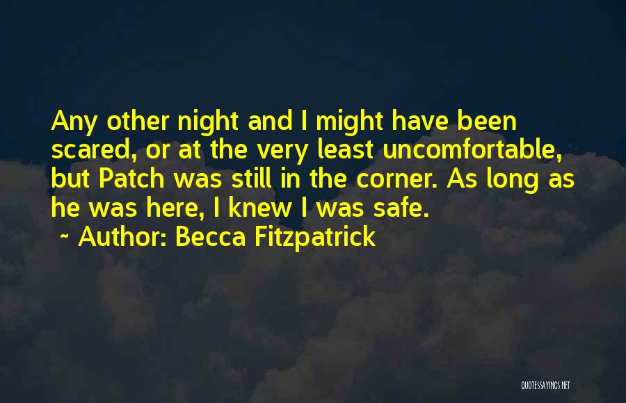 Becca Fitzpatrick Quotes: Any Other Night And I Might Have Been Scared, Or At The Very Least Uncomfortable, But Patch Was Still In