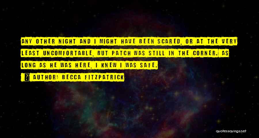 Becca Fitzpatrick Quotes: Any Other Night And I Might Have Been Scared, Or At The Very Least Uncomfortable, But Patch Was Still In