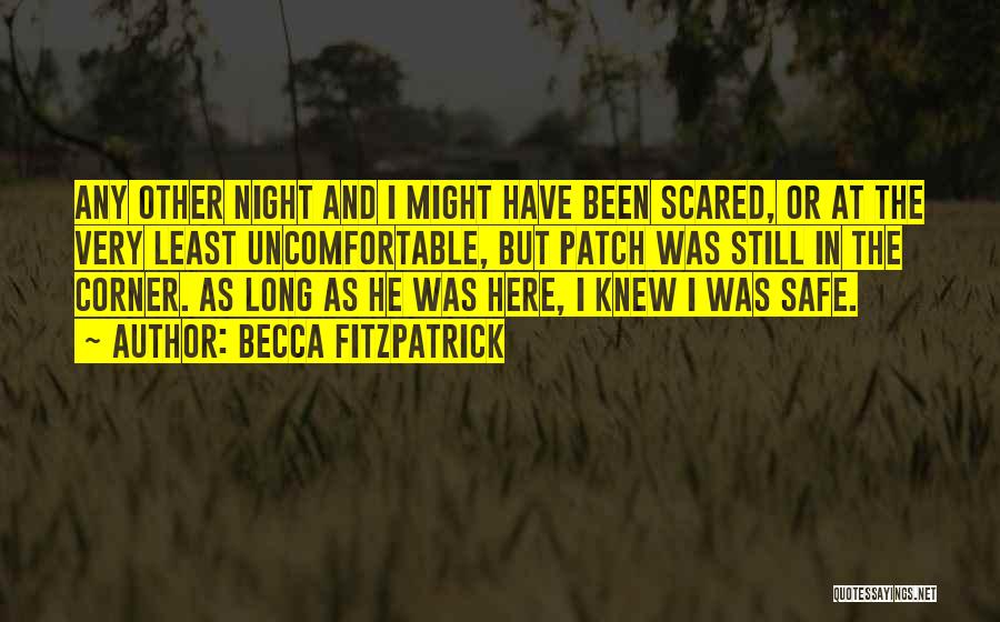 Becca Fitzpatrick Quotes: Any Other Night And I Might Have Been Scared, Or At The Very Least Uncomfortable, But Patch Was Still In
