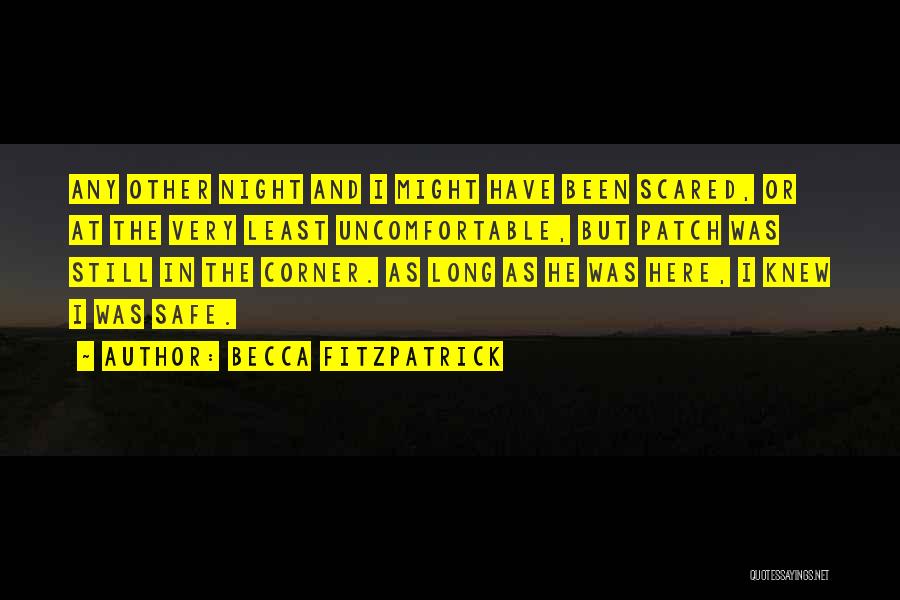 Becca Fitzpatrick Quotes: Any Other Night And I Might Have Been Scared, Or At The Very Least Uncomfortable, But Patch Was Still In