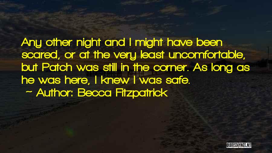 Becca Fitzpatrick Quotes: Any Other Night And I Might Have Been Scared, Or At The Very Least Uncomfortable, But Patch Was Still In
