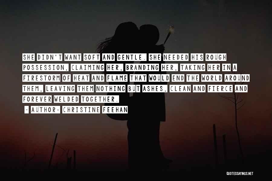 Christine Feehan Quotes: She Didn't Want Soft And Gentle. She Needed His Rough Possession, Claiming Her, Branding Her, Taking Her In A Firestorm