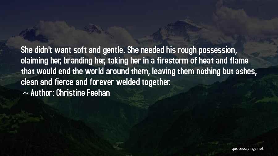 Christine Feehan Quotes: She Didn't Want Soft And Gentle. She Needed His Rough Possession, Claiming Her, Branding Her, Taking Her In A Firestorm