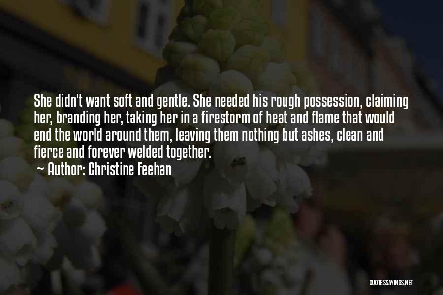 Christine Feehan Quotes: She Didn't Want Soft And Gentle. She Needed His Rough Possession, Claiming Her, Branding Her, Taking Her In A Firestorm