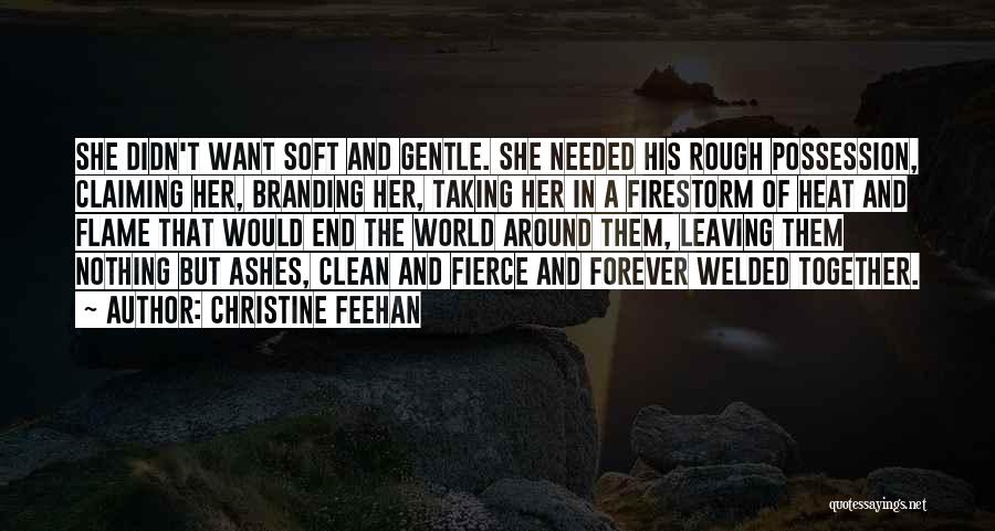 Christine Feehan Quotes: She Didn't Want Soft And Gentle. She Needed His Rough Possession, Claiming Her, Branding Her, Taking Her In A Firestorm