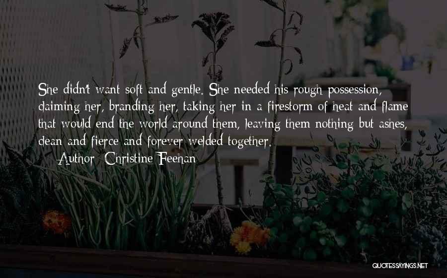 Christine Feehan Quotes: She Didn't Want Soft And Gentle. She Needed His Rough Possession, Claiming Her, Branding Her, Taking Her In A Firestorm