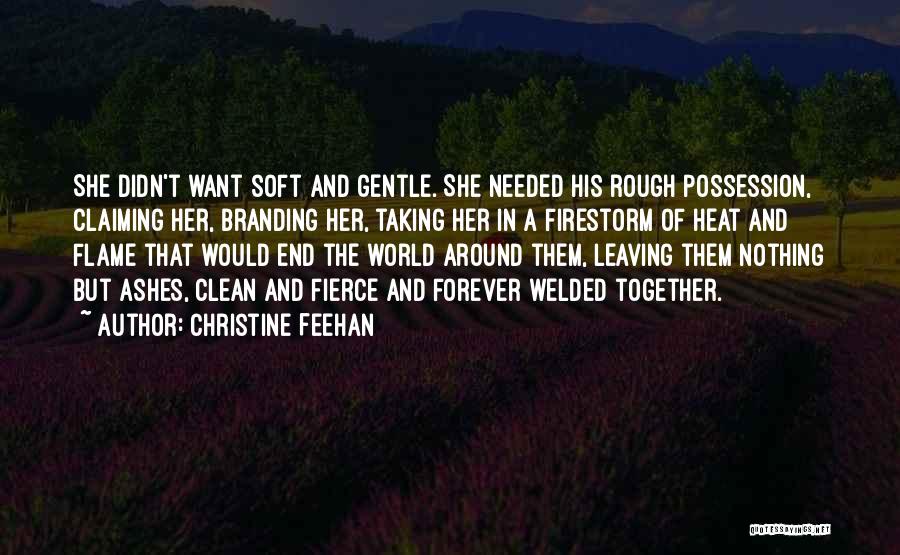 Christine Feehan Quotes: She Didn't Want Soft And Gentle. She Needed His Rough Possession, Claiming Her, Branding Her, Taking Her In A Firestorm