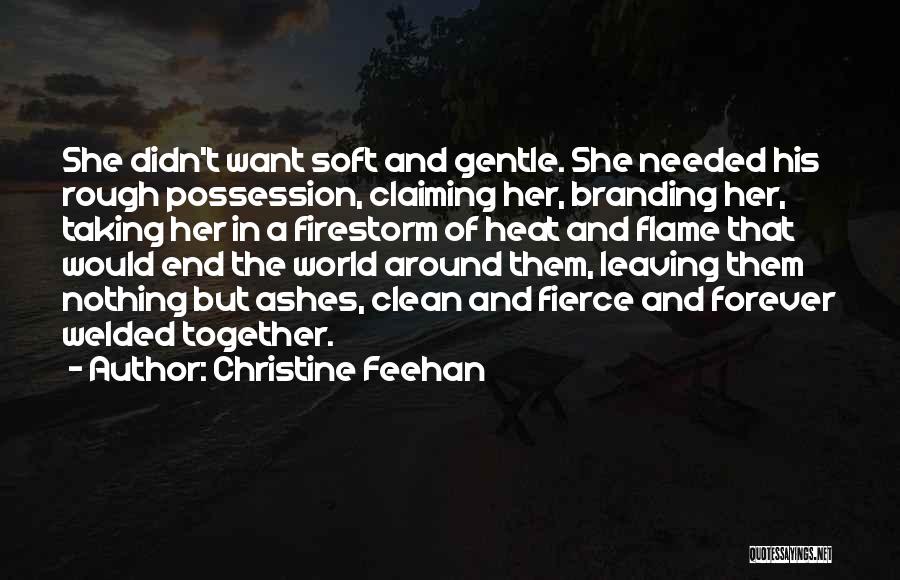 Christine Feehan Quotes: She Didn't Want Soft And Gentle. She Needed His Rough Possession, Claiming Her, Branding Her, Taking Her In A Firestorm