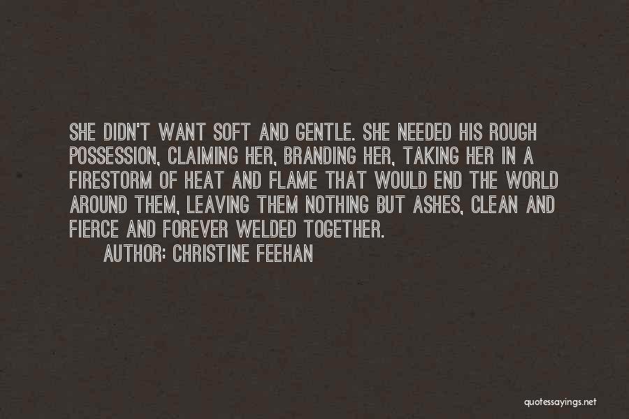 Christine Feehan Quotes: She Didn't Want Soft And Gentle. She Needed His Rough Possession, Claiming Her, Branding Her, Taking Her In A Firestorm