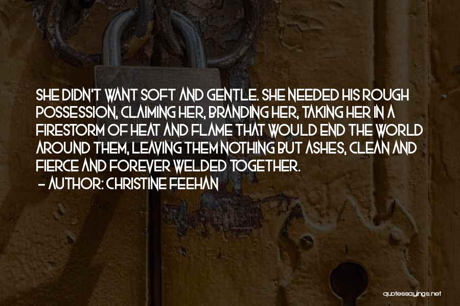 Christine Feehan Quotes: She Didn't Want Soft And Gentle. She Needed His Rough Possession, Claiming Her, Branding Her, Taking Her In A Firestorm